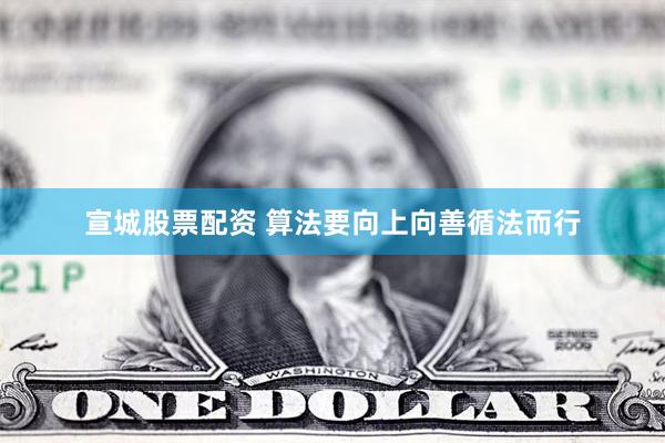 宣城股票配资 算法要向上向善循法而行