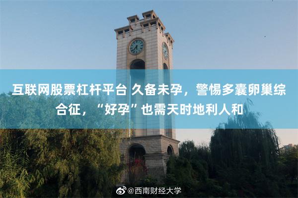 互联网股票杠杆平台 久备未孕，警惕多囊卵巢综合征，“好孕”也需天时地利人和