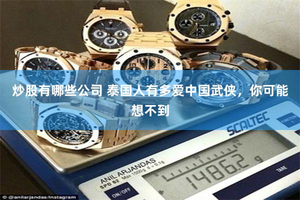 炒股有哪些公司 泰国人有多爱中国武侠，你可能想不到