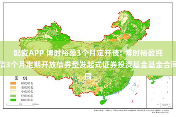 配资APP 博时裕盈3个月定开债: 博时裕盈纯债3个月定期开放债券型发起式证券投资基金基金合同
