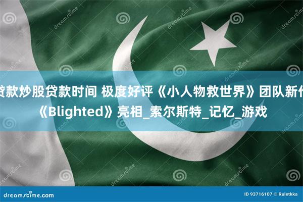 贷款炒股贷款时间 极度好评《小人物救世界》团队新作《Blighted》亮相_索尔斯特_记忆_游戏