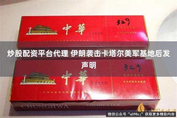 炒股配资平台代理 伊朗袭击卡塔尔美军基地后发声明